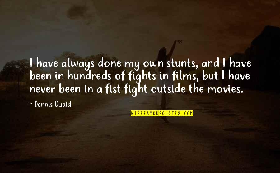 Fist Fights Quotes By Dennis Quaid: I have always done my own stunts, and Fist Fights Quotes By Dennis Quaid: I have always done my own stunts, and
