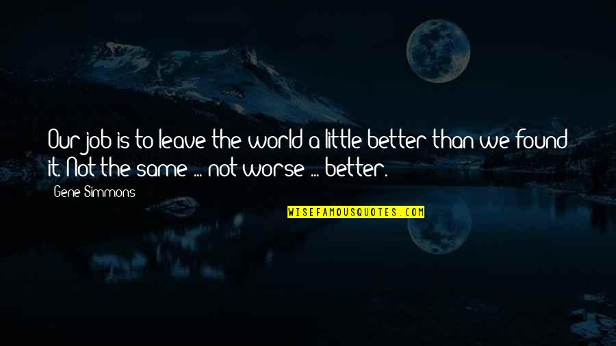 Fist Fights Quotes By Gene Simmons: Our job is to leave the world a Fist Fights Quotes By Gene Simmons: Our job is to leave the world a