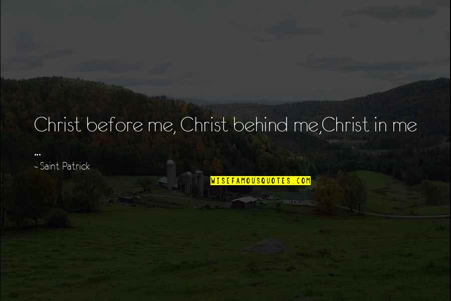 Fist Fights Quotes By Saint Patrick: Christ before me, Christ behind me,Christ in me Fist Fights Quotes By Saint Patrick: Christ before me, Christ behind me,Christ in me