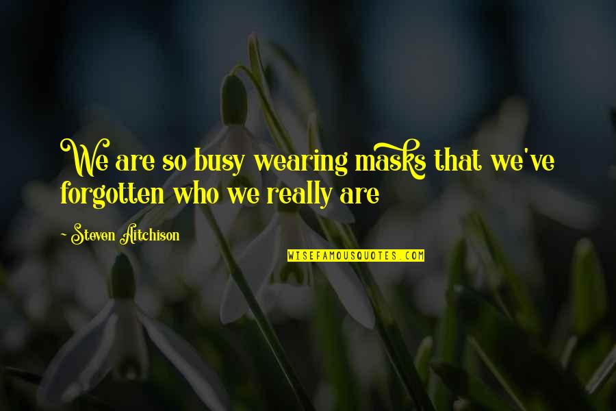 Fist Fights Quotes By Steven Aitchison: We are so busy wearing masks that we've Fist Fights Quotes By Steven Aitchison: We are so busy wearing masks that we've