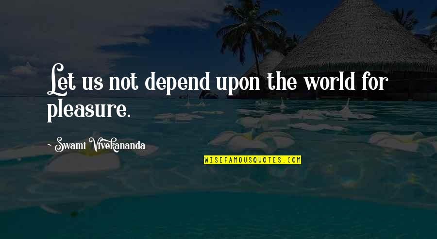 Fist Fights Quotes By Swami Vivekananda: Let us not depend upon the world for Fist Fights Quotes By Swami Vivekananda: Let us not depend upon the world for