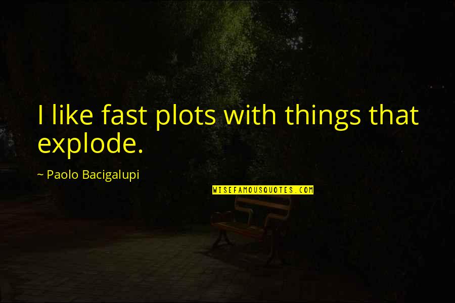 Fist Full Of Dynamite Quotes By Paolo Bacigalupi: I like fast plots with things that explode.