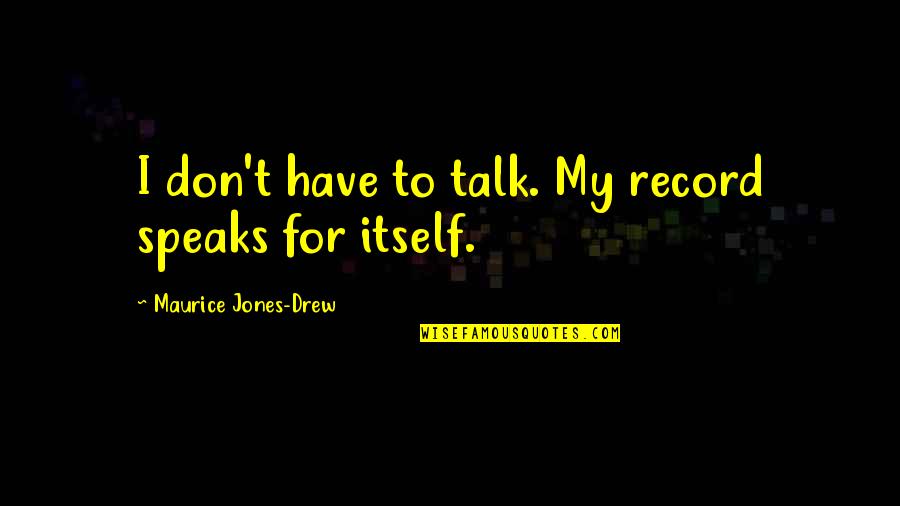 Fist Full Of Quarters Quotes By Maurice Jones-Drew: I don't have to talk. My record speaks