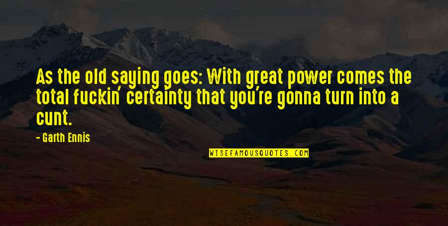 Fist Full Of Yen Quotes By Garth Ennis: As the old saying goes: With great power Fist Full Of Yen Quotes By Garth Ennis: As the old saying goes: With great power