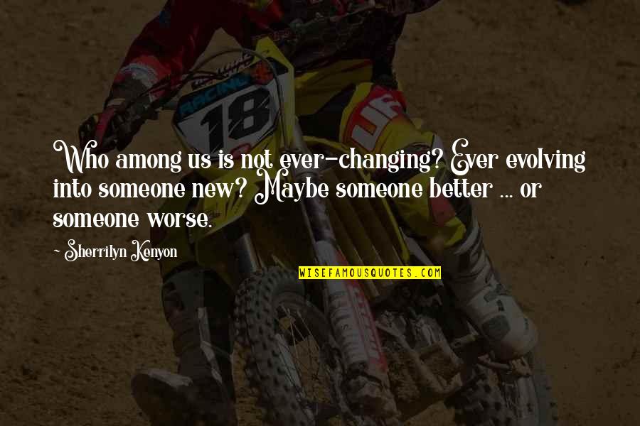 Fist Full Of Yen Quotes By Sherrilyn Kenyon: Who among us is not ever-changing? Ever evolving Fist Full Of Yen Quotes By Sherrilyn Kenyon: Who among us is not ever-changing? Ever evolving