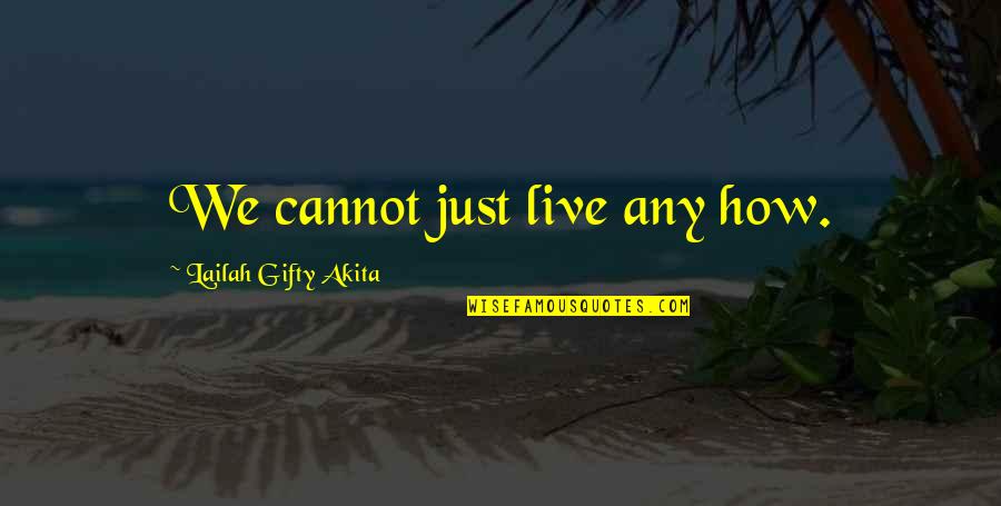 Fist Pump Quotes By Lailah Gifty Akita: We cannot just live any how.