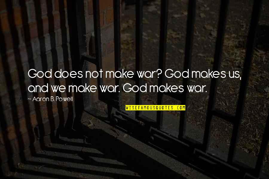Fist Pumping Quotes By Aaron B. Powell: God does not make war? God makes us,