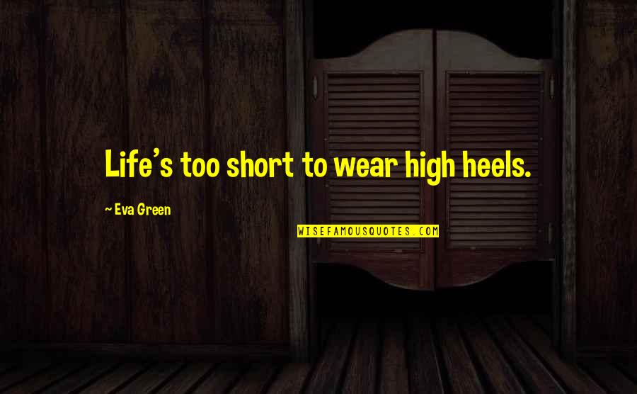 Fist Pumping Quotes By Eva Green: Life's too short to wear high heels.