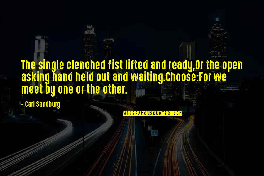 Fist Quotes By Carl Sandburg: The single clenched fist lifted and ready,Or the