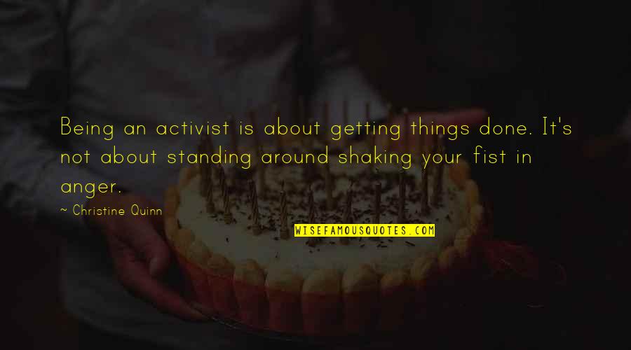 Fist Quotes By Christine Quinn: Being an activist is about getting things done.