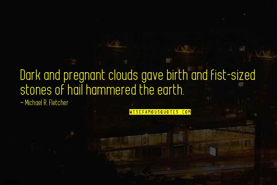 Fist Quotes By Michael R. Fletcher: Dark and pregnant clouds gave birth and fist-sized