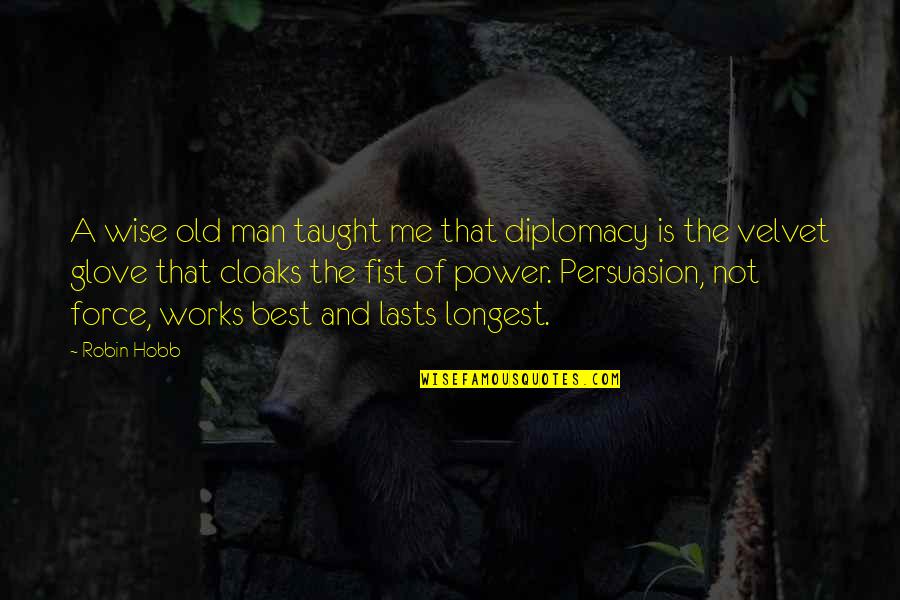 Fist Quotes By Robin Hobb: A wise old man taught me that diplomacy