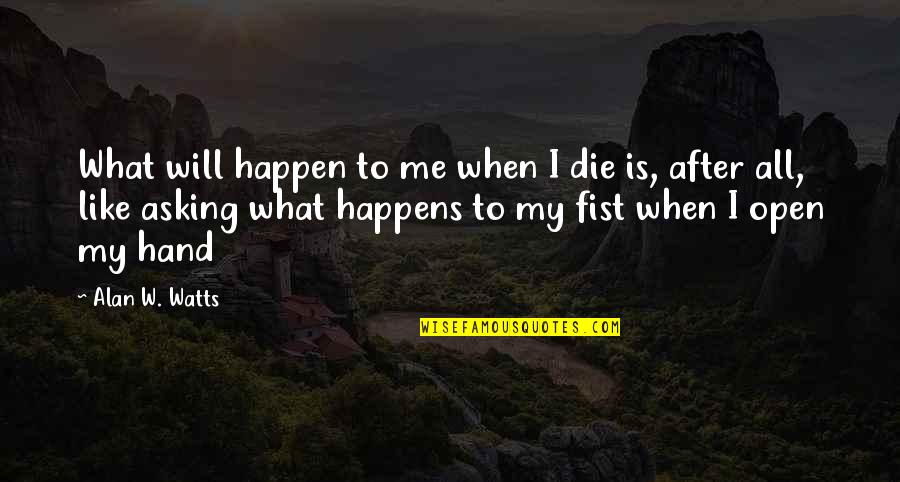 Fist Up Quotes By Alan W. Watts: What will happen to me when I die