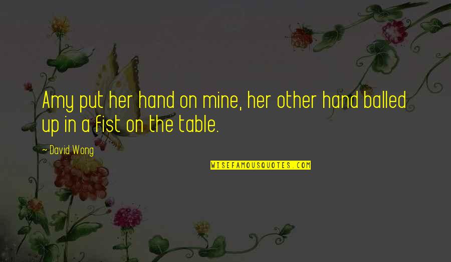 Fist Up Quotes By David Wong: Amy put her hand on mine, her other