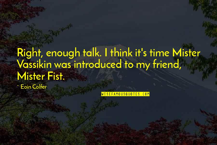 Fist Up Quotes By Eoin Colfer: Right, enough talk. I think it's time Mister