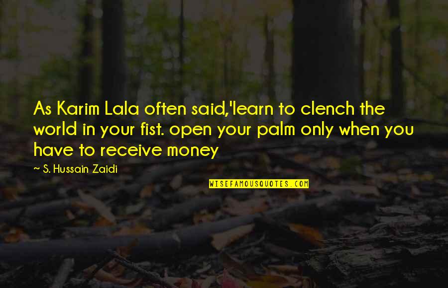 Fist Up Quotes By S. Hussain Zaidi: As Karim Lala often said,'learn to clench the