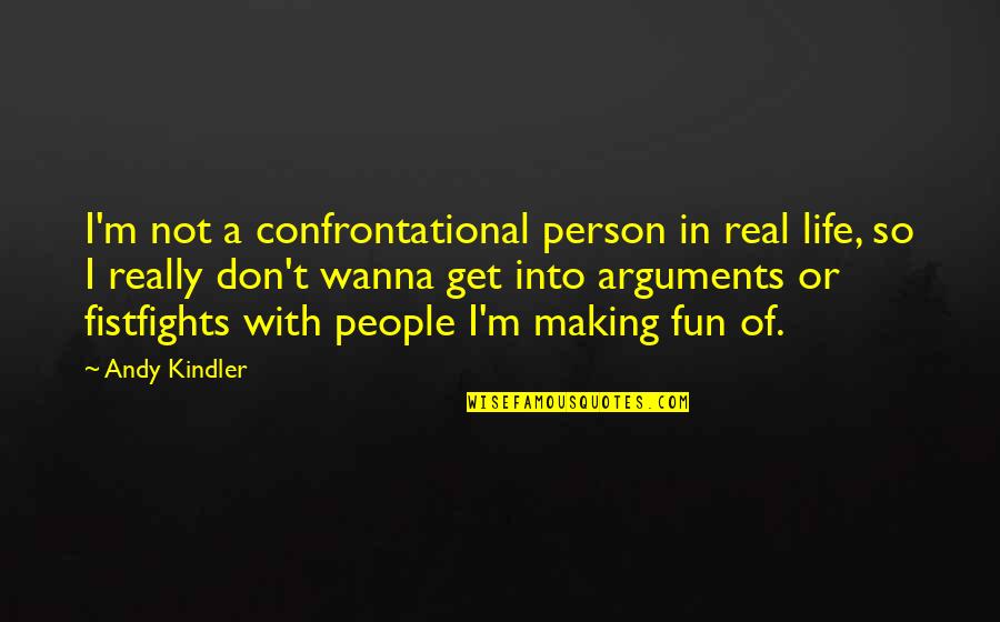 Fistfights Quotes By Andy Kindler: I'm not a confrontational person in real life,