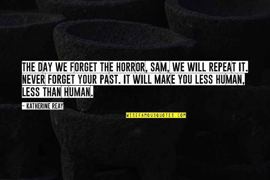 Fistfights Quotes By Katherine Reay: The day we forget the horror, Sam, we