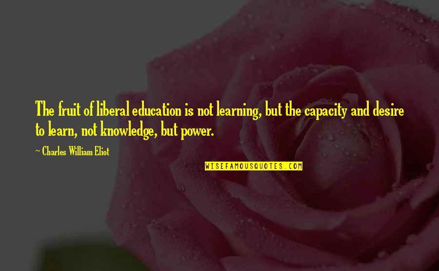 Fistfights Videos Quotes By Charles William Eliot: The fruit of liberal education is not learning,