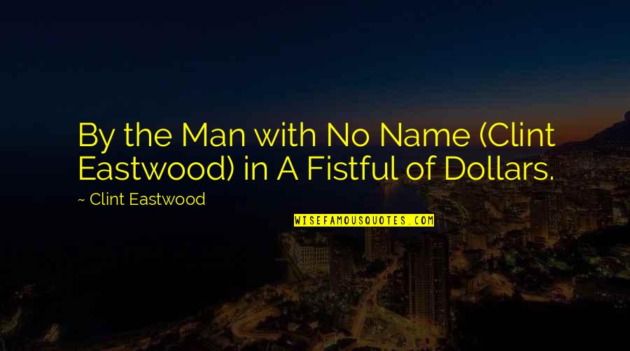 Fistful Of Dollars Quotes By Clint Eastwood: By the Man with No Name (Clint Eastwood)