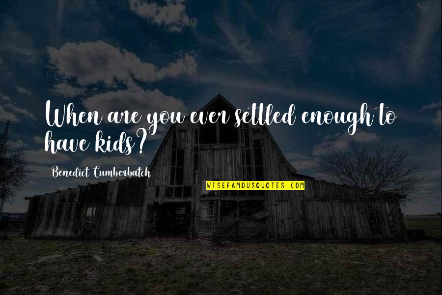 Fistful Of Frags Quotes By Benedict Cumberbatch: When are you ever settled enough to have