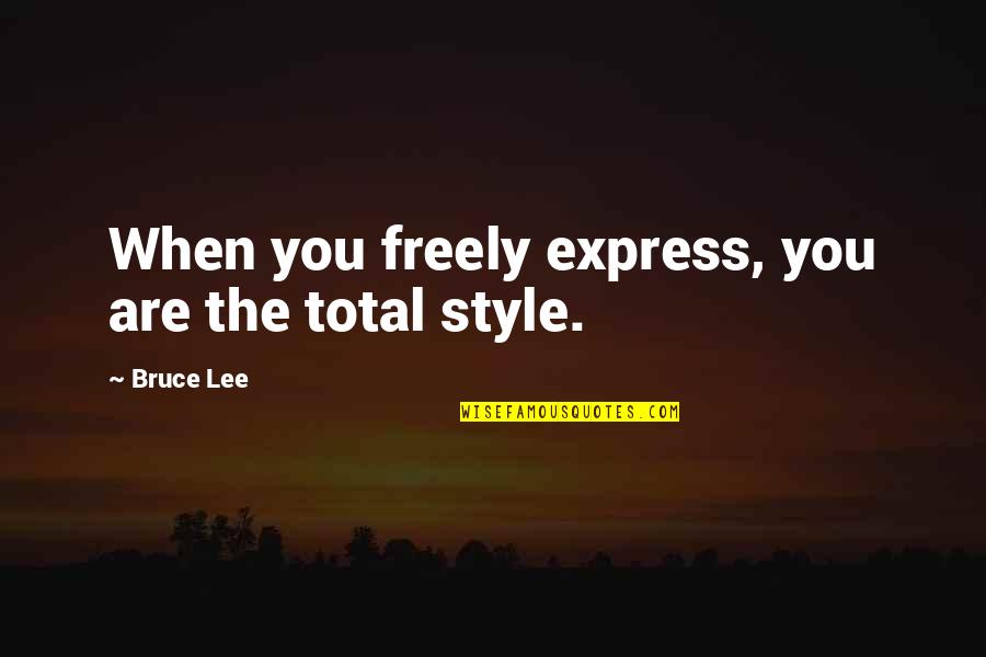 Fistful Of Quarters Quotes By Bruce Lee: When you freely express, you are the total