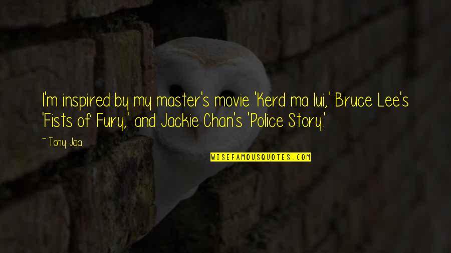 Fists Of Fury Movie Quotes By Tony Jaa: I'm inspired by my master's movie 'Kerd ma Fists Of Fury Movie Quotes By Tony Jaa: I'm inspired by my master's movie 'Kerd ma