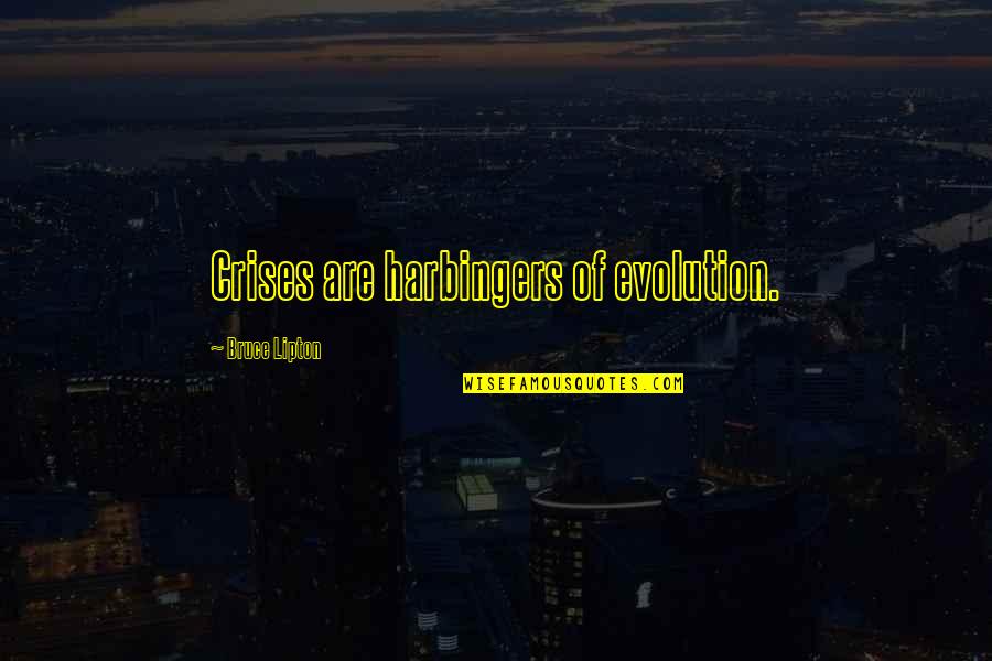 Fistulae Quotes By Bruce Lipton: Crises are harbingers of evolution.