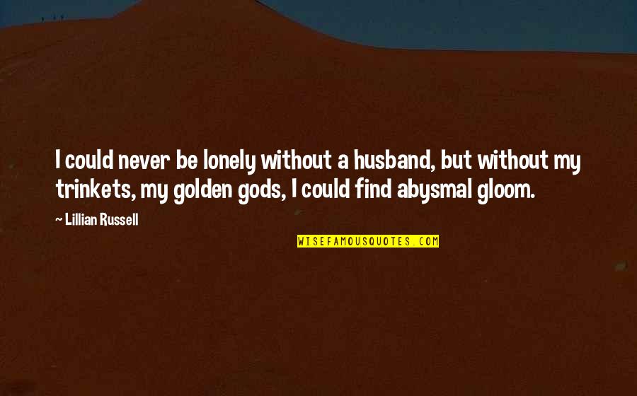 Fistulated Steer Quotes By Lillian Russell: I could never be lonely without a husband, Fistulated Steer Quotes By Lillian Russell: I could never be lonely without a husband,