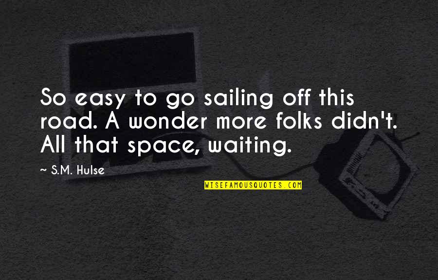 Fistulated Steer Quotes By S.M. Hulse: So easy to go sailing off this road.