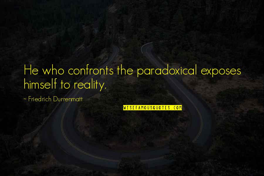 Fistule Quotes By Friedrich Durrenmatt: He who confronts the paradoxical exposes himself to Fistule Quotes By Friedrich Durrenmatt: He who confronts the paradoxical exposes himself to