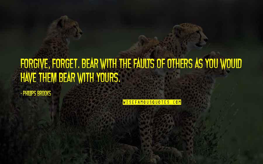 Fistule Quotes By Phillips Brooks: Forgive, forget. Bear with the faults of others Fistule Quotes By Phillips Brooks: Forgive, forget. Bear with the faults of others