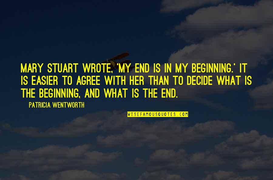 Fistulectomy Quotes By Patricia Wentworth: Mary Stuart wrote, 'My end is in my Fistulectomy Quotes By Patricia Wentworth: Mary Stuart wrote, 'My end is in my