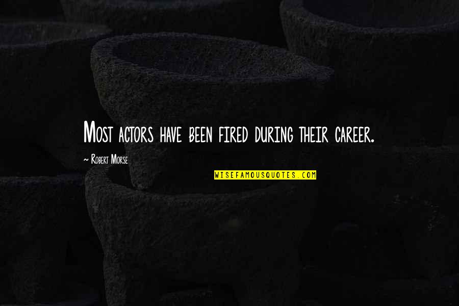 Fisuras Del Quotes By Robert Morse: Most actors have been fired during their career. Fisuras Del Quotes By Robert Morse: Most actors have been fired during their career.