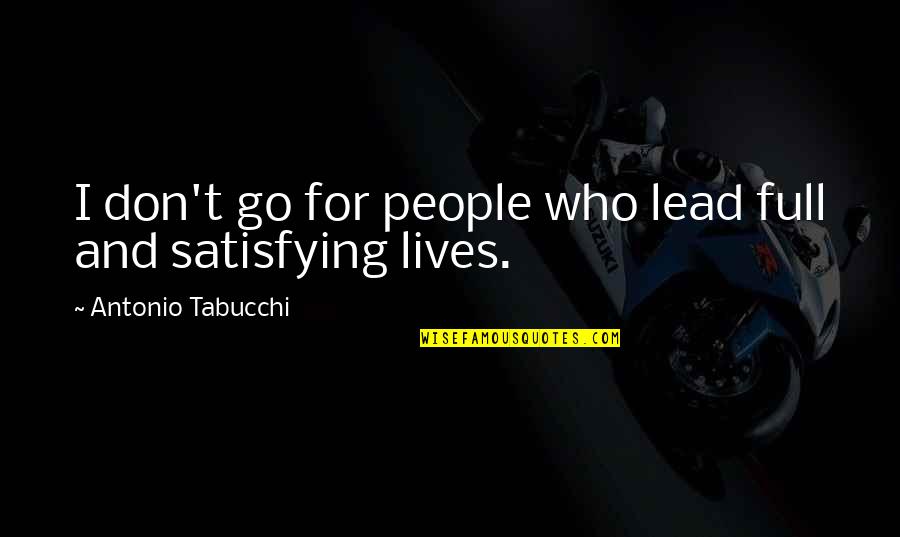 Fiszerowa Quotes By Antonio Tabucchi: I don't go for people who lead full Fiszerowa Quotes By Antonio Tabucchi: I don't go for people who lead full