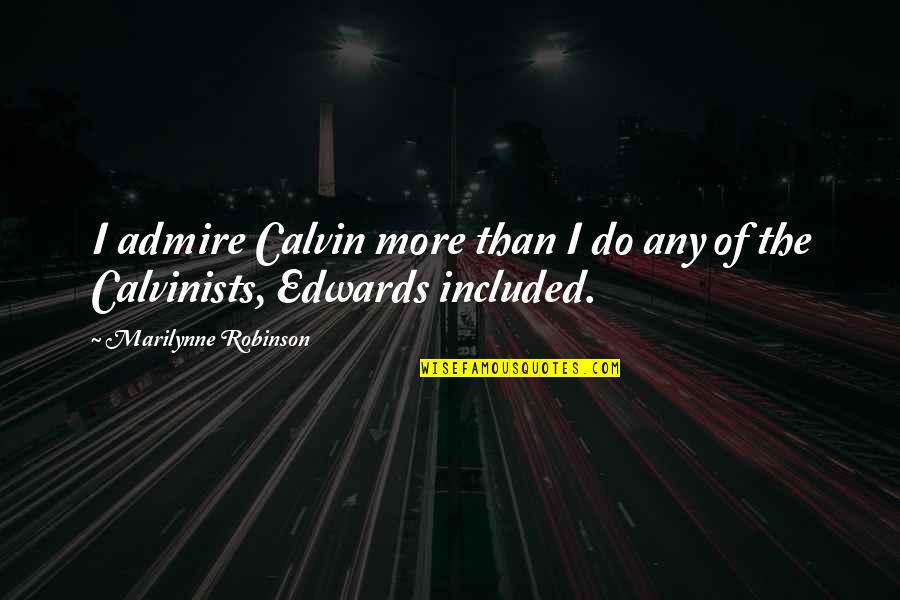 Fiszerowa Quotes By Marilynne Robinson: I admire Calvin more than I do any Fiszerowa Quotes By Marilynne Robinson: I admire Calvin more than I do any