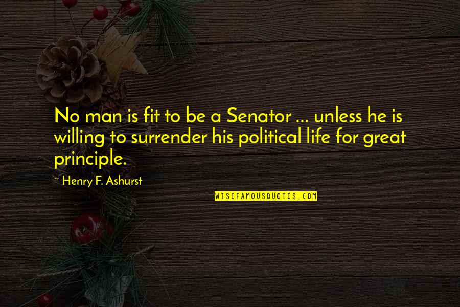 Fit 4 Life Quotes By Henry F. Ashurst: No man is fit to be a Senator