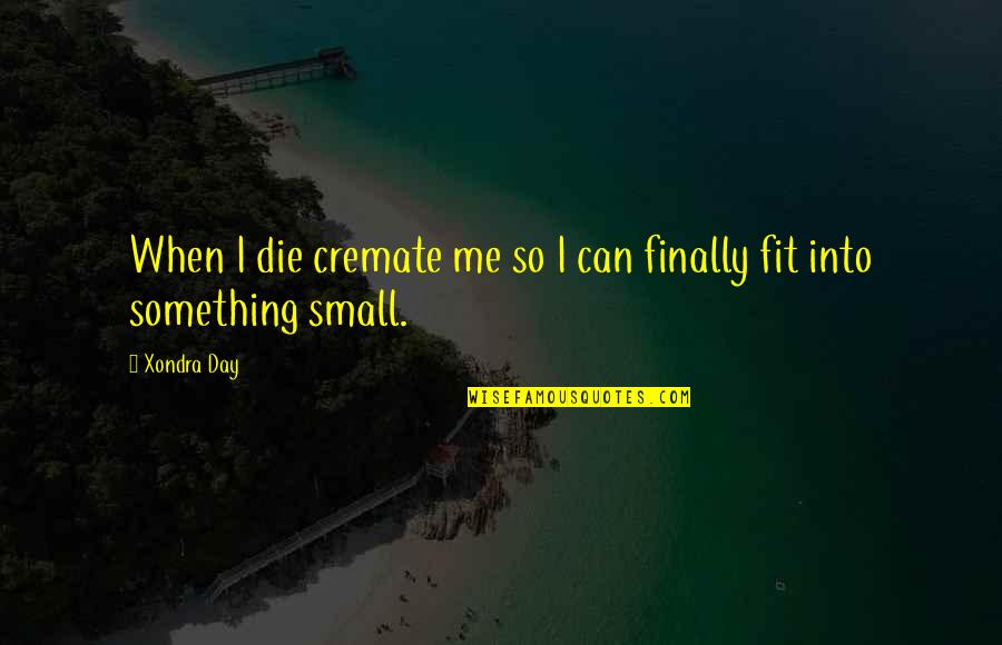 Fit 4 Life Quotes By Xondra Day: When I die cremate me so I can
