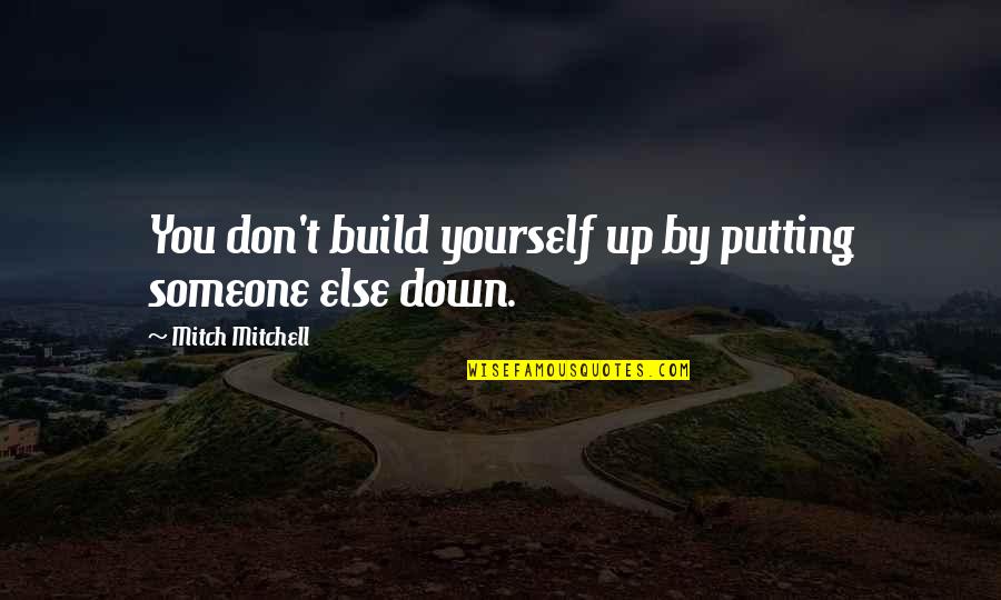 Fit And Health Quotes By Mitch Mitchell: You don't build yourself up by putting someone Fit And Health Quotes By Mitch Mitchell: You don't build yourself up by putting someone
