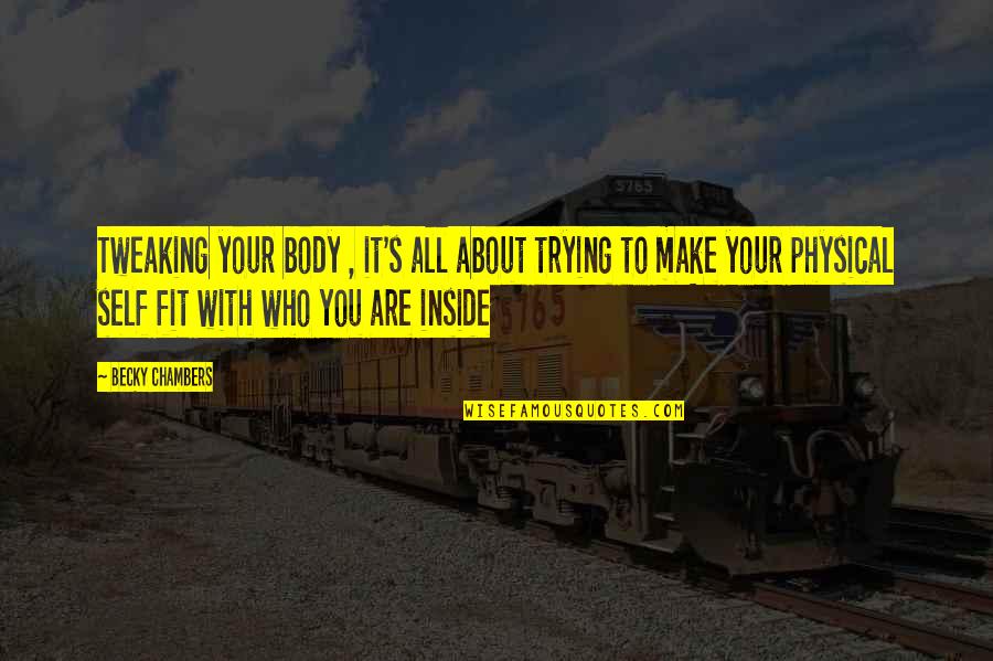 Fit Body Quotes By Becky Chambers: Tweaking your body , it's all about trying Fit Body Quotes By Becky Chambers: Tweaking your body , it's all about trying