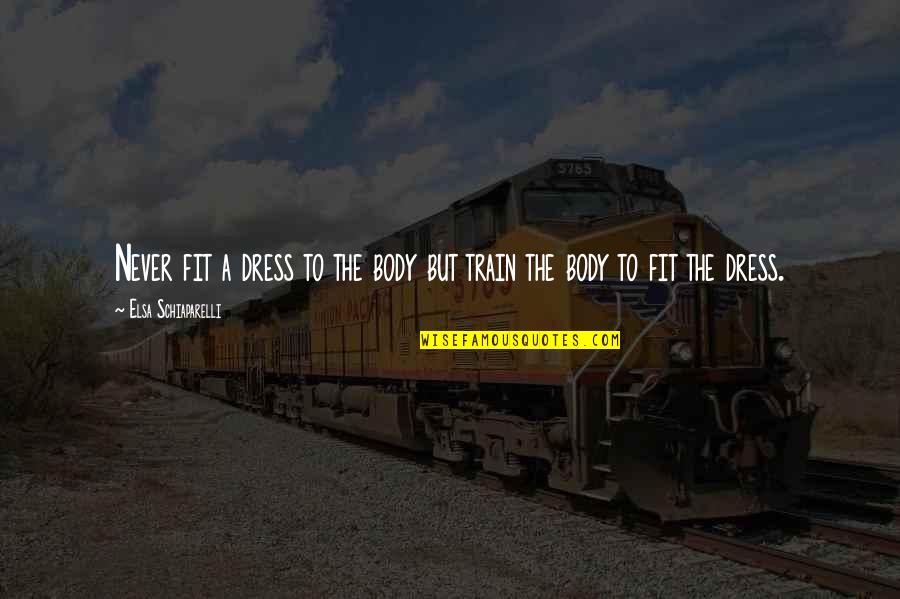 Fit Body Quotes By Elsa Schiaparelli: Never fit a dress to the body but Fit Body Quotes By Elsa Schiaparelli: Never fit a dress to the body but