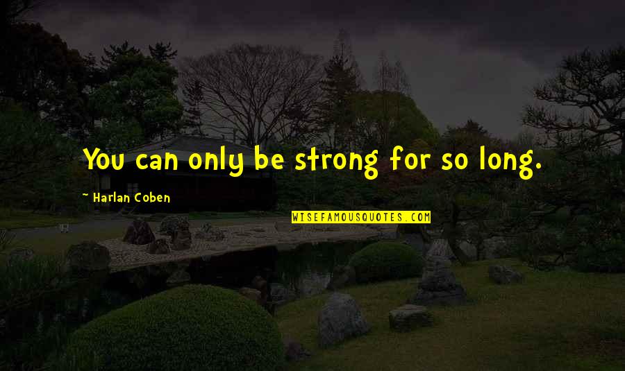 Fit Couple Inspirational Quotes By Harlan Coben: You can only be strong for so long. Fit Couple Inspirational Quotes By Harlan Coben: You can only be strong for so long.