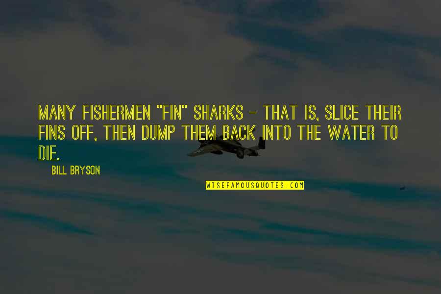 Fit Couples Quotes By Bill Bryson: Many fishermen "fin" sharks - that is, slice