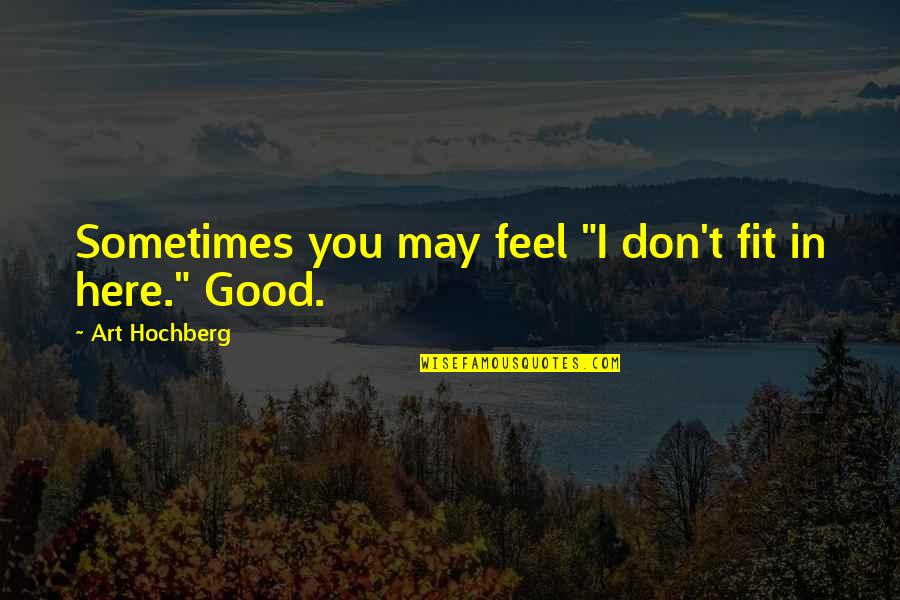 Fit In Quotes By Art Hochberg: Sometimes you may feel "I don't fit in