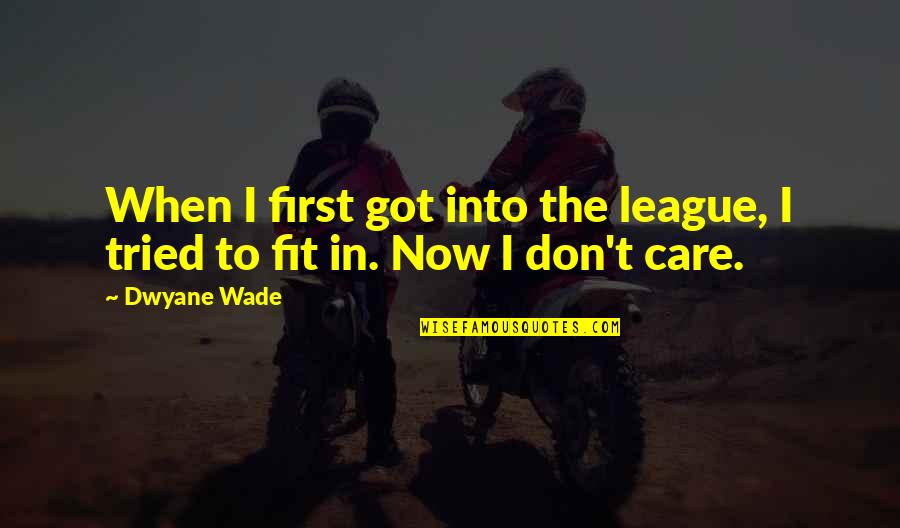 Fit In Quotes By Dwyane Wade: When I first got into the league, I