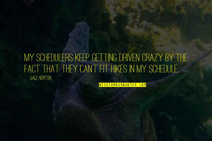 Fit In Quotes By Gale Norton: My schedulers keep getting driven crazy by the Fit In Quotes By Gale Norton: My schedulers keep getting driven crazy by the
