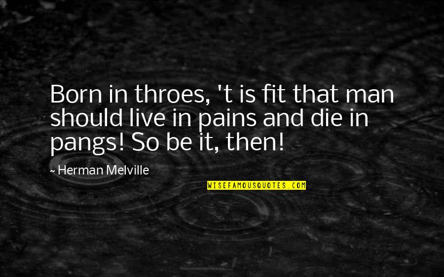 Fit In Quotes By Herman Melville: Born in throes, 't is fit that man