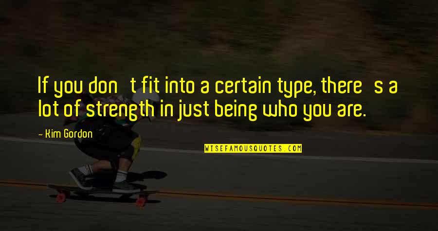 Fit In Quotes By Kim Gordon: If you don't fit into a certain type, Fit In Quotes By Kim Gordon: If you don't fit into a certain type,