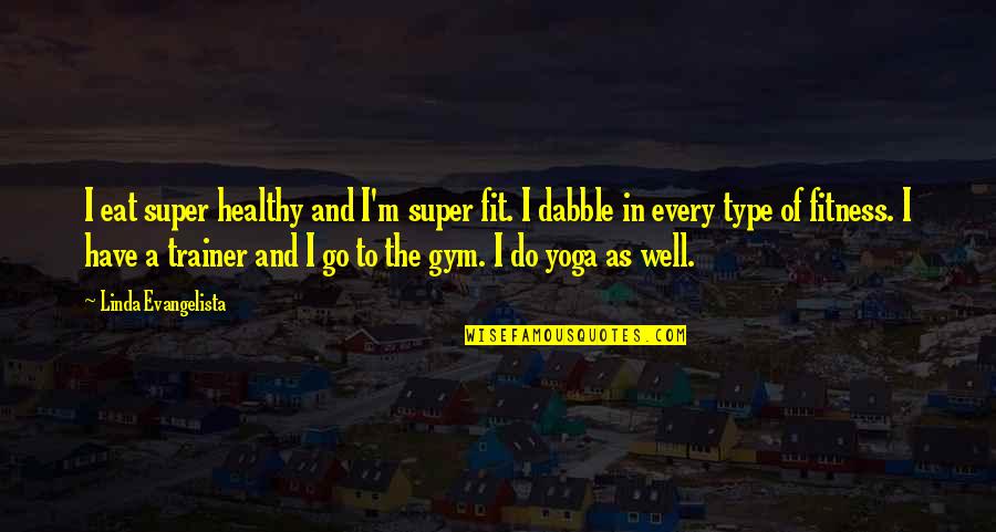 Fit In Quotes By Linda Evangelista: I eat super healthy and I'm super fit. Fit In Quotes By Linda Evangelista: I eat super healthy and I'm super fit.