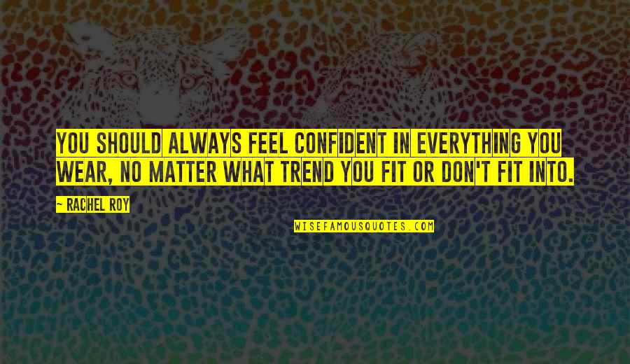 Fit In Quotes By Rachel Roy: You should always feel confident in everything you Fit In Quotes By Rachel Roy: You should always feel confident in everything you
